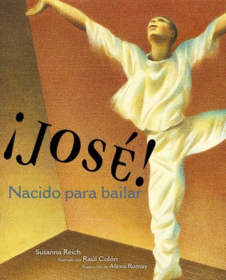 ¡José! Nacido para bailar (Jose! Born to Dance): La historia de José Limón By Susanna Reich, Raúl Colón (Illustrator), Alexis Romay (Translated by) Cover Image
