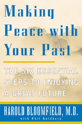 Making Peace with Your Past: The Six Essential Steps to Enjoying a Great Future By Harold H. Bloomfield Cover Image