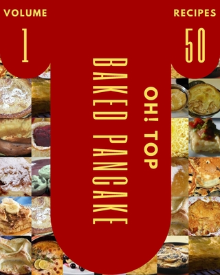 Oh! Top 50 Baked Pancake Recipes Volume 1: A Baked Pancake Cookbook to Fall In Love With By Kevin A. Manahan Cover Image