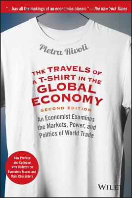 The Travels of a T-Shirt in the Global Economy: An Economist Examines the Markets, Power, and Politics of World Trade. New Preface and Epilogue with U