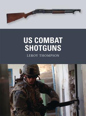 US Combat Shotguns (Weapon) By Leroy Thompson, Peter Dennis (Illustrator), Alan Gilliland (Illustrator) Cover Image