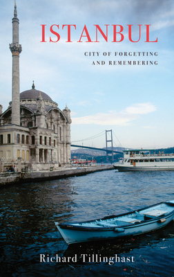 Istanbul: City of Forgetting and Remembering By Richard Tillinghast Cover Image