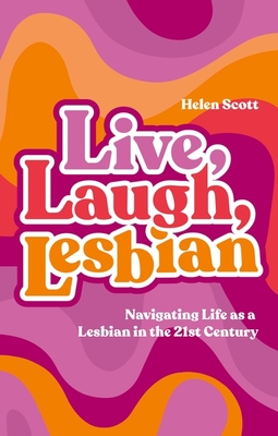 Live, Laugh, Lesbian: Navigating Life as a Lesbian in the 21st Century Cover Image