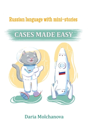 Russian language with Mini-Stories: CASES Made Easy: Russian language grammar course for people who want to speak Russian By Daria Molchanova Cover Image