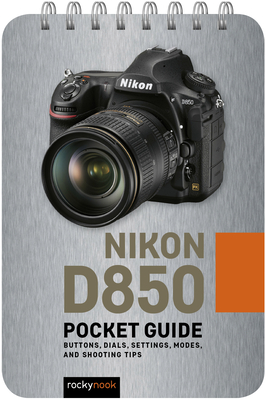 Nikon D850: Pocket Guide: Buttons, Dials, Settings, Modes, and Shooting Tips By Rocky Nook Cover Image