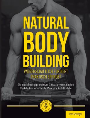 Natural Body Building: Die besten Trainingsprinzipien zur Stimulation von maximalem Muskelaufbau auf natürliche Weise ohne Anabolika & Co Cover Image
