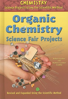 Organic Chemistry Science Fair Projects, Using the Scientific Method (Chemistry Science Projects Using the Scientific Method) By Robert Gardner, Barbara Gardner Conklin Cover Image