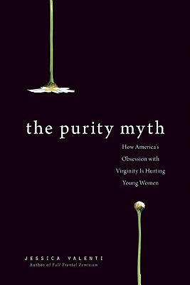 The Purity Myth: How America's Obsession with Virginity Is Hurting Young Women Cover Image