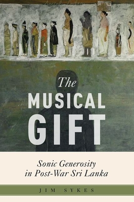 The Musical Gift: Sonic Generosity in Post-War Sri Lanka (Critical Conjunctures in Music and Sound) Cover Image