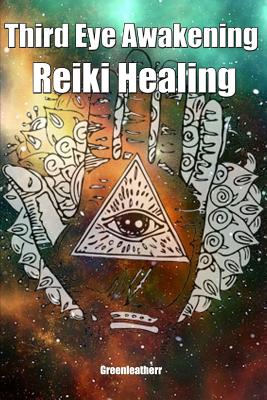 Third Eye Awakening & Reiki Healing: Beginner Guide for Energy Healing, Open Third Eye Chakra Pineal Gland Activation By Greenleatherr Cover Image