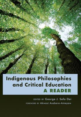 Indigenous Philosophies and Critical Education: A Reader- Foreword by Akwasi Asabere-Ameyaw (Counterpoints #379) By Shirley R. Steinberg (Editor), George J. Sefa Dei (Editor) Cover Image