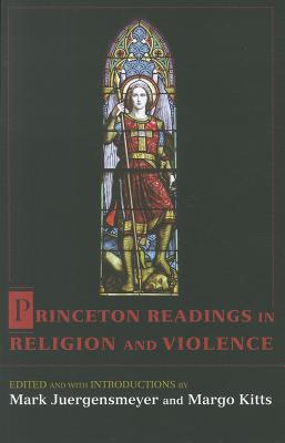 Princeton Readings in Religion and Violence By Mark Juergensmeyer (Editor), Margo Kitts (Editor) Cover Image