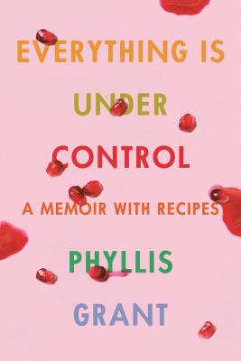 Everything Is Under Control: A Memoir with Recipes Cover Image