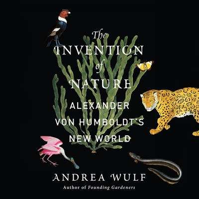 The Invention of Nature: Alexander Von Humboldt's New World By Andrea Wulf, David Drummond (Read by) Cover Image
