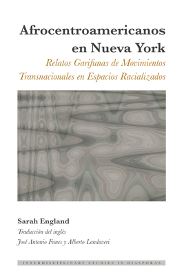 Afrocentroamericanos En Nueva York: Relatos Garifunas de Movimientos Transnacionales En Espacios Racializados (Interdisciplinary Studies in Diasporas #7) Afrocentroamericanos En Nueva York: Relatos Garifunas de Movimientos Transnacionales En Espacios Racializados (Interdisciplinary Studies in Diasporas #7) cover