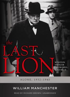 The Last Lion, Volume 2: Winston Spencer Churchill, Alone, 1932-1940 By William Manchester, Eric Garner, Richard Brown (Read by) Cover Image