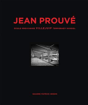Jean Prouvé École Provisoire Villejuif Temporary School, 1956 By Jean Prouvé (Artist), Laurence Seguin (Editor), Patrick Seguin (Editor) Cover Image