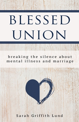 Blessed Union: Breaking the Silence about Mental Illness and Marriage Cover Image
