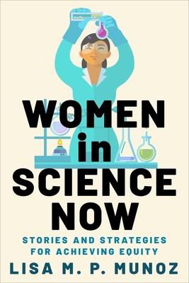 Women in Science Now: Stories and Strategies for Achieving Equity By Lisa M. P. Munoz Cover Image