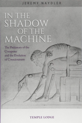 In the Shadow of the Machine: The Prehistory of the Computer and the Evolution of Consciousness Cover Image