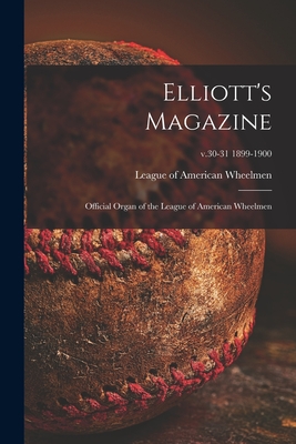 Elliott's Magazine [microform]: Official Organ of the League of American Wheelmen; v.30-31 1899-1900 Cover Image