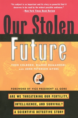 Our Stolen Future: Are We Threatening Our Fertility, Intelligence, and Survival?--A Scientific Detective Story Cover Image