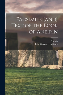 Facsimile [and] Text of the Book of Aneirin By Aneirin (Created by), John Gwenogvryn 1852-1930 Evans Cover Image