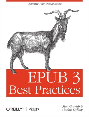 Epub 3 Best Practices: Optimize Your Digital Books By Matt Garrish, Markus Gylling Cover Image