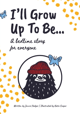 I'll Grow Up To Be...: A bedtime story for everyone Cover Image