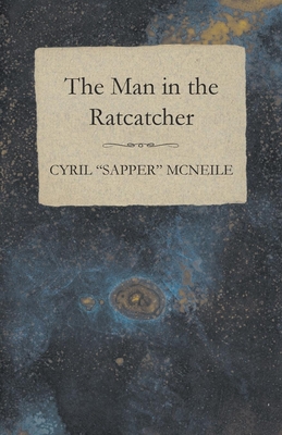 The Man in the Ratcatcher By Cyril Sapper McNeile Cover Image