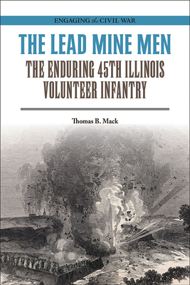 The Lead Mine Men: The Enduring 45th Illinois Volunteer Infantry (Engaging the Civil War )