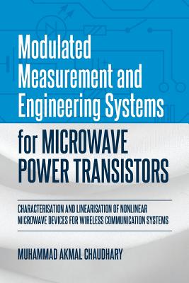 Modulated Measurement and Engineering Systems for Microwave Power Transistors: Characterisation and Linearisation of Nonlinear Microwave Devices for W Cover Image