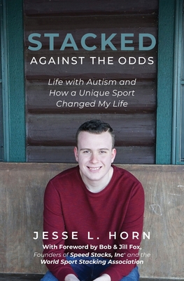 Stacked Against the Odds: Life with Autism and How a Unique Sport Changed My Life By Jesse L. Horn Cover Image