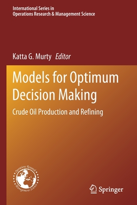 Models for Optimum Decision Making: Crude Oil Production and Refining By Katta G. Murty (Editor) Cover Image