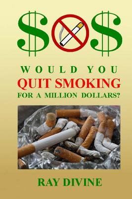 Would You Quit Smoking for a Million Dollars?: How to Quit Smoking to Become Wealthy, Not Just Healthy By Ray Divine Cover Image