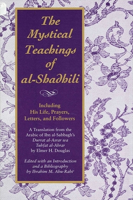 The Mystical Teachings of al-Shadhili: Including His Life, Prayers, Letters, and Followers. A Translation from the Arabic of Ibn al-Sabbagh's Durrat a (Suny Islam)