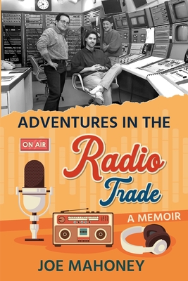 Adventures in the Radio Trade: A Memoir By Arleane Ralph (Editor), Joe Mahoney Cover Image