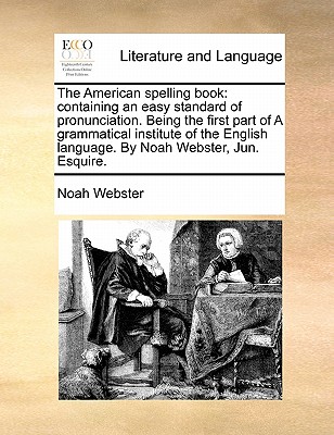 The American Spelling Book: Containing an Easy Standard of Pronunciation. Being the First Part of a Grammatical Institute of the English Language. Cover Image