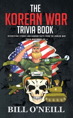 The Korean War Trivia Book: Interesting Stories and Random Facts From The Korean War By Bill O'Neill Cover Image
