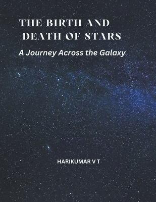 The Birth and Death of Stars: A Journey Across the Galaxy Cover Image