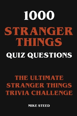 1000 Stranger Things Quiz Questions - The Ultimate Stranger Things Trivia Challenge By Mike Steed Cover Image
