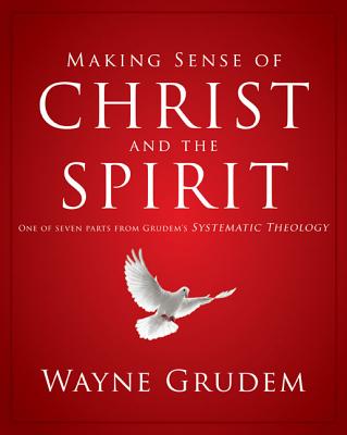 Making Sense of Christ and the Spirit: One of Seven Parts from Grudem's Systematic Theology 4 By Wayne A. Grudem Cover Image