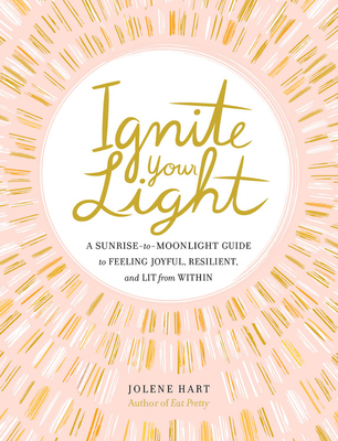 Ignite Your Light: A Sunrise-to-Moonlight Guide to Feeling Joyful, Resilient, and Lit from Within