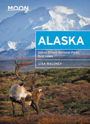 Moon Alaska: Scenic Drives, National Parks, Best Hikes (Travel Guide)