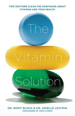 The Vitamin Solution: Two Doctors Clear the Confusion about Vitamins and Your Health By Romy Block, Arielle Levitan Cover Image