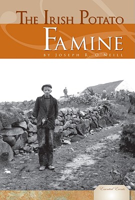 The Irish Potato Famine (Essential Events Set 3) By Joseph R. O'Neill Cover Image