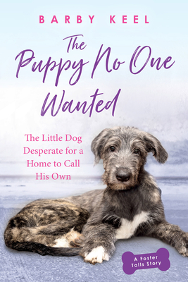 The Puppy No One Wanted: The Little Dog Desperate for a Home to Call His Own (Foster Tails #3) By Barby Keel Cover Image