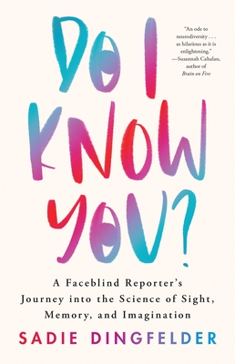 Do I Know You?: A Faceblind Reporter’s Journey into the Science of Sight, Memory, and Imagination