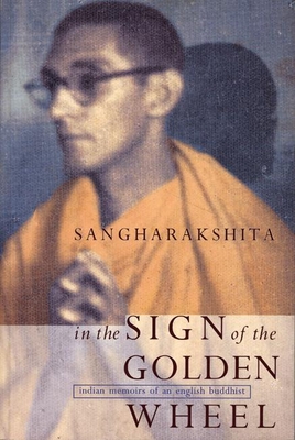 In the Sign of the Golden Wheel: Indian Memoirs of an English Buddhist By Sangharakshita Cover Image
