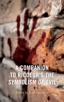 A Companion to Ricoeur's the Symbolism of Evil (Studies in the Thought of Paul Ricoeur) By Scott Davidson (Editor), Scott Davidson (Contribution by), Colby Dickinson (Contribution by) Cover Image